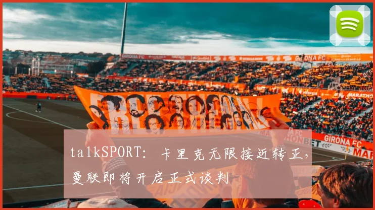 talkSPORT:卡里克无限接近转正,曼联即将开启正式谈判