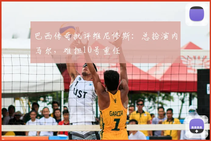 巴西传奇批评维尼修斯：总扮演内马尔，难担10号重任